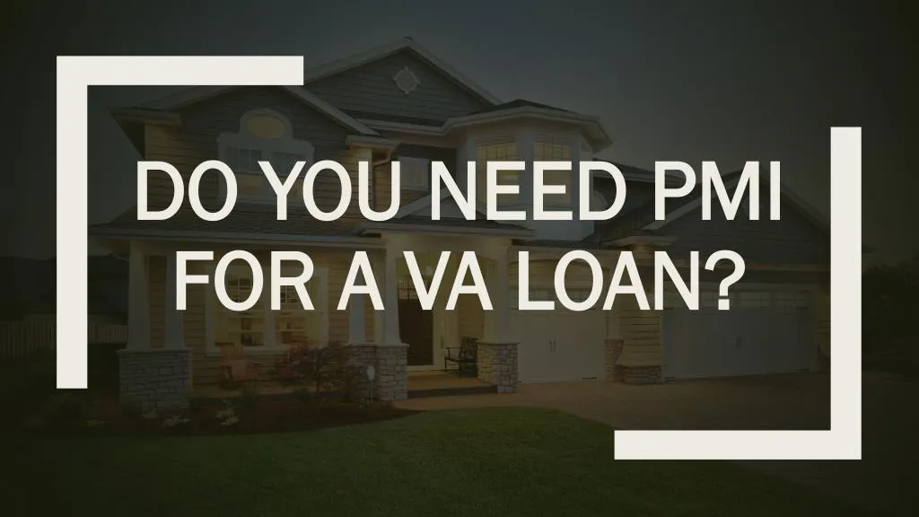 do you need pmi do you need pmi for a va loan