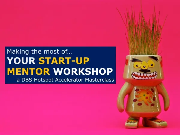Making the most of your start up mentor workshop - dbs hotspot accelerator