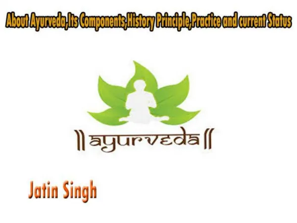 Ayurveda,Its Components,History Principle,Practice and current Status
