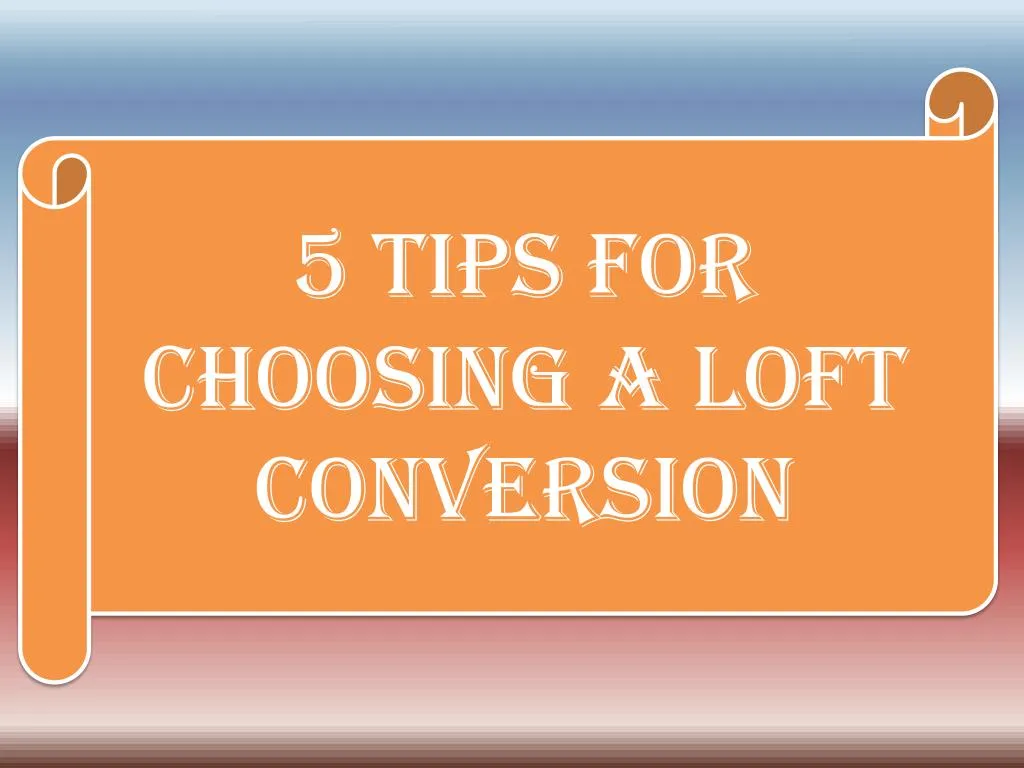 5 tips for choosing a loft conversion