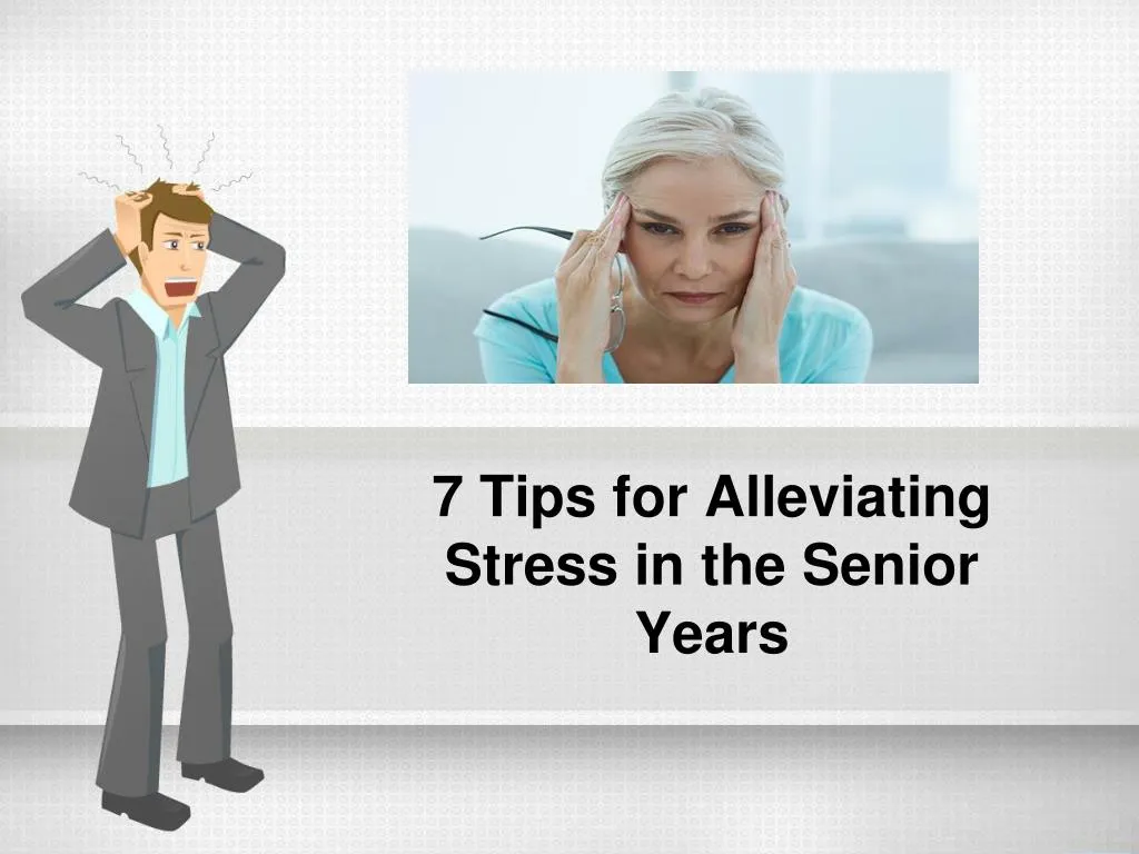 7 tips for alleviating stress in the senior years