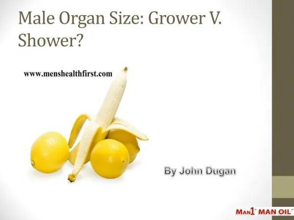 Male Organ Size: Grower V. Shower?