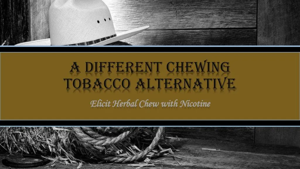 a different chewing tobacco alternative