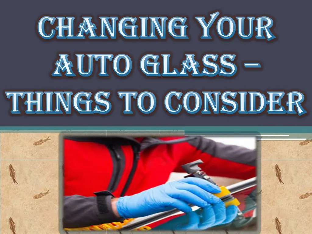 changing your auto glass things to consider