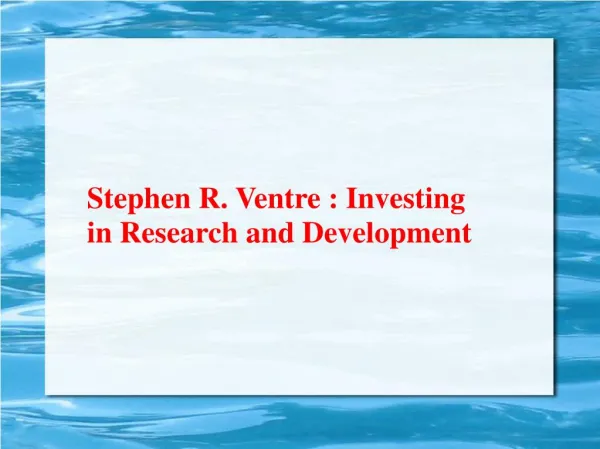 Stephen R. Ventre: Investing in Research and Development