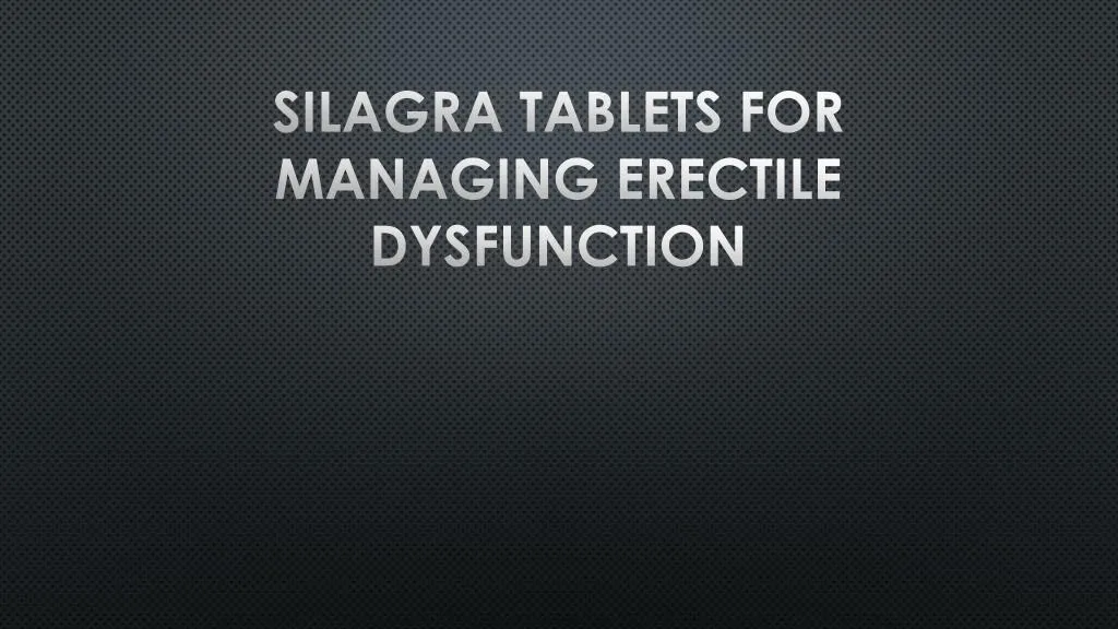 silagra tablets for managing erectile dysfunction
