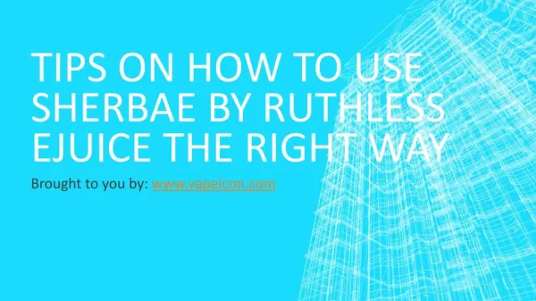 Tips On How To Use Sherbae by Ruthless Ejuice The Right Way