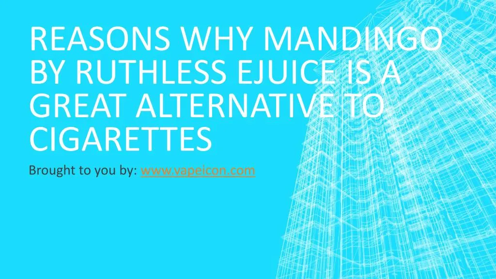 reasons why mandingo by ruthless ejuice is a great alternative to cigarettes
