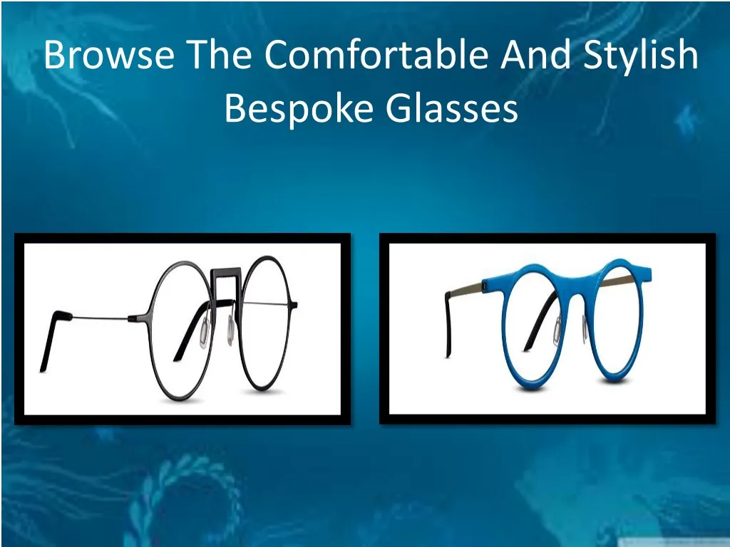 browse the comfortable and stylish bespoke glasses
