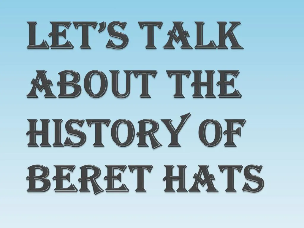 let s talk about the history of beret hats
