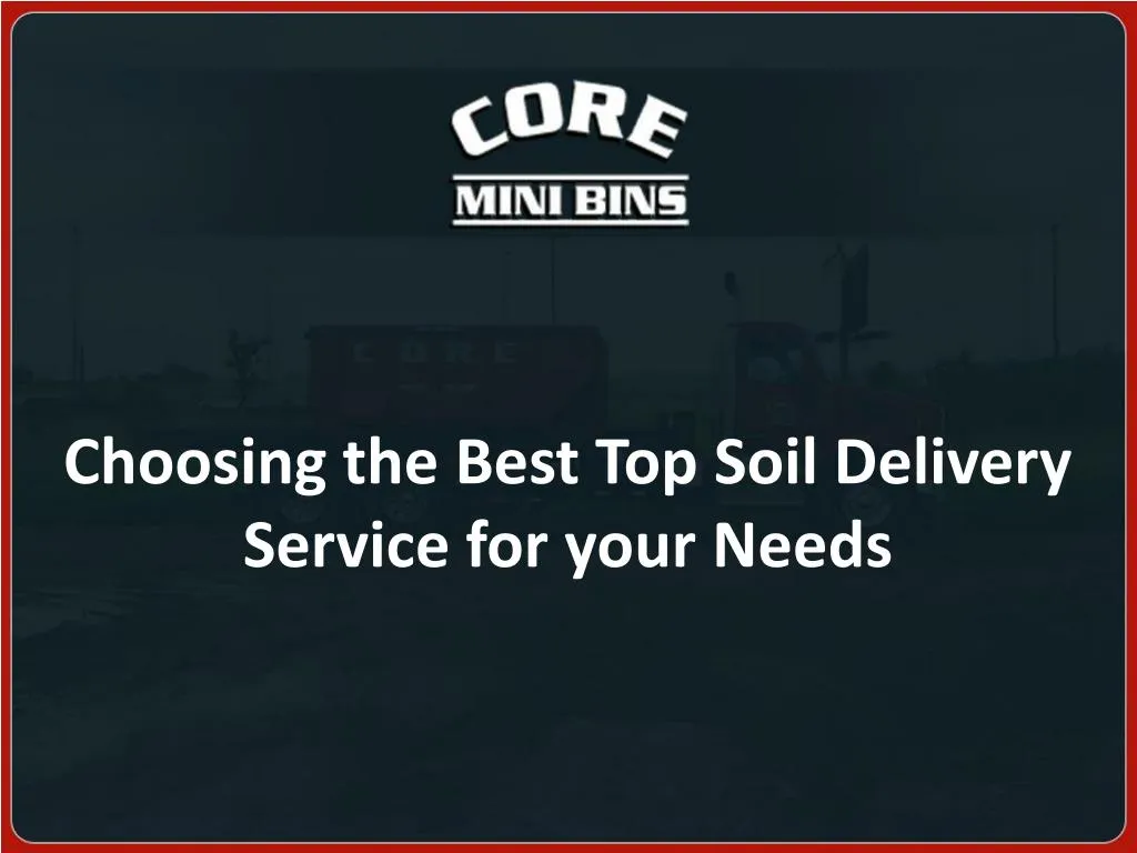 choosing the best top soil delivery service for your needs