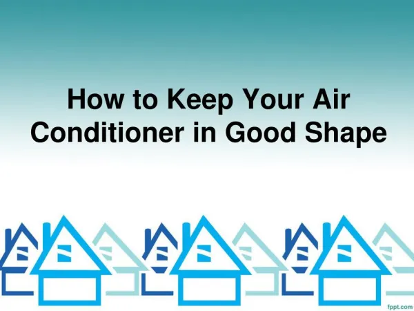 How to Keep Your Air Conditioner in Good Shape