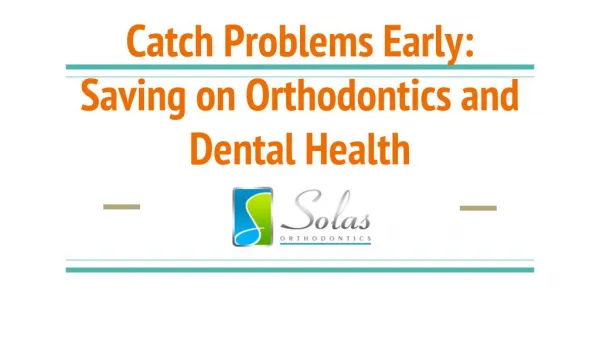 Saving on Orthodontics and Dental Health: Catch Problems Early - Solas Orthodontics