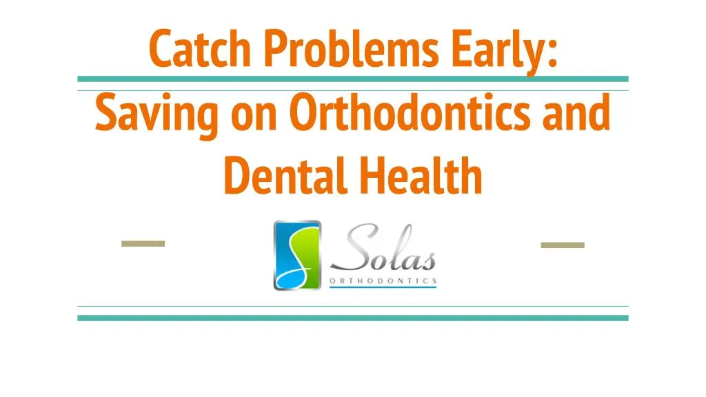 catch problems early saving on orthodontics and dental health