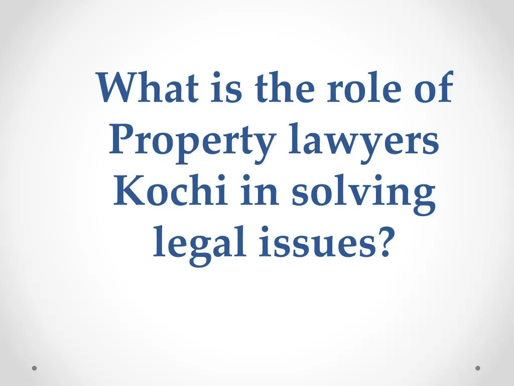 what is the role of property lawyers kochi in solving legal issues