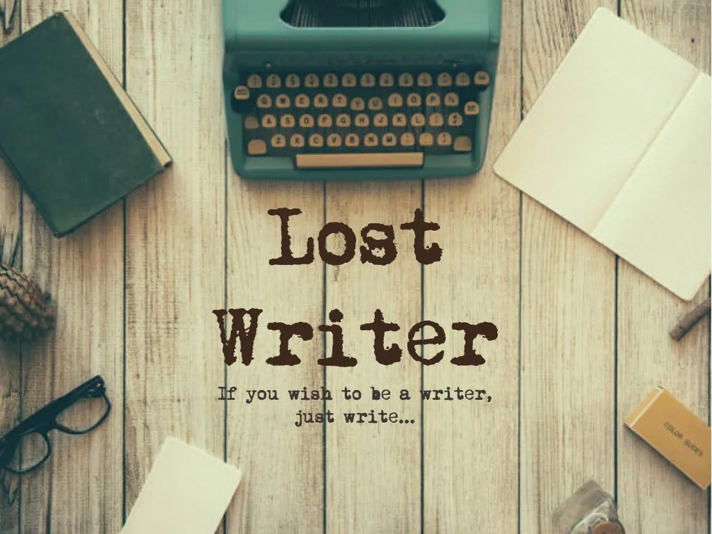 lost writer if you wish to be a writer just write