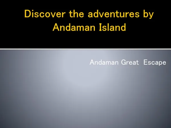 Discover the adventures of Andaman and refreshing yourself with Andaman great Escapes