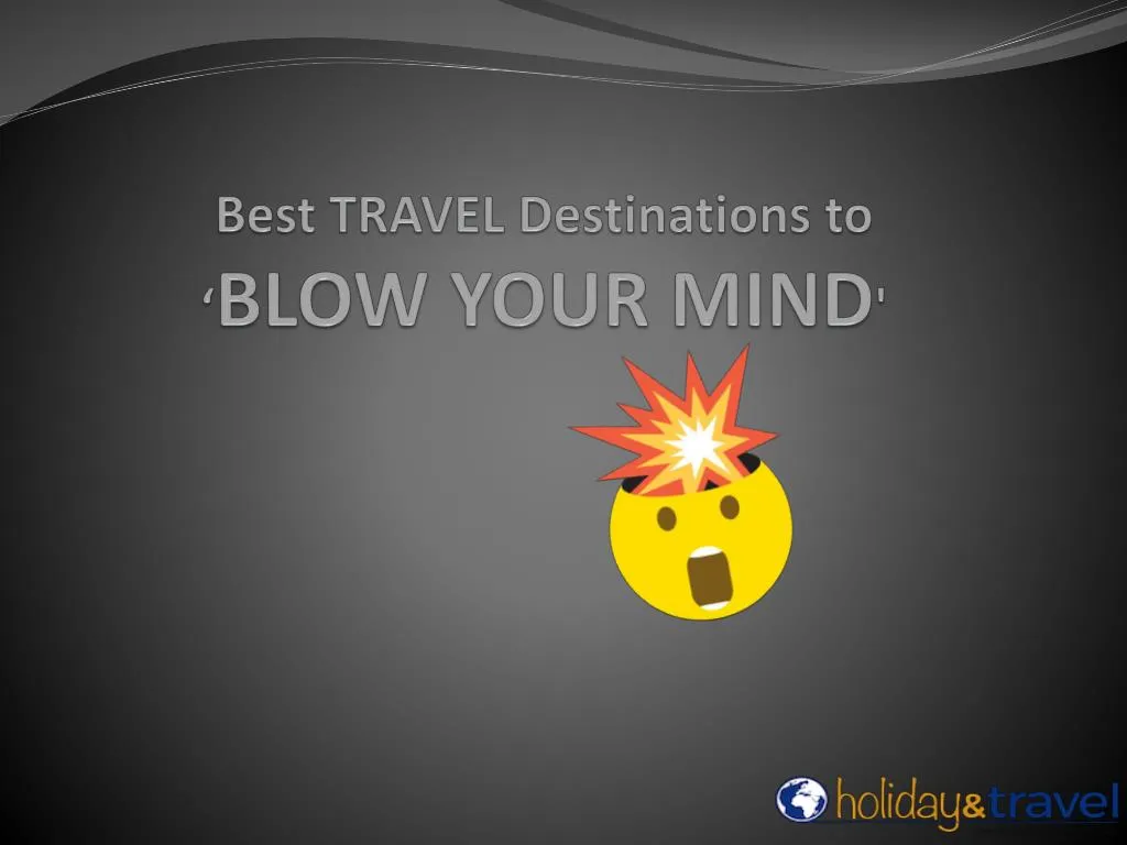 best travel destinations to best travel destinations to blow your mind