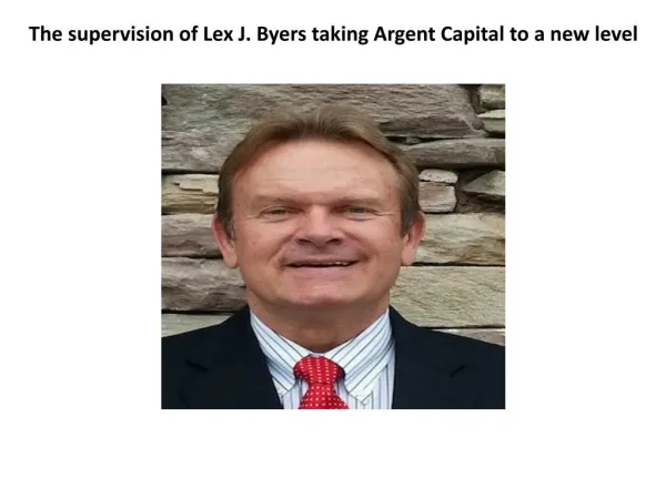The supervision of Lex J. Byers taking Argent Capital to a new level