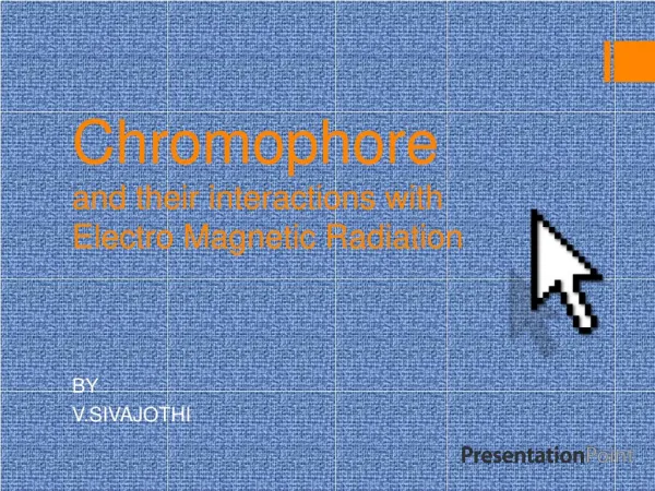 Chromophoreand their interactions with Electro Magnetic Radiation