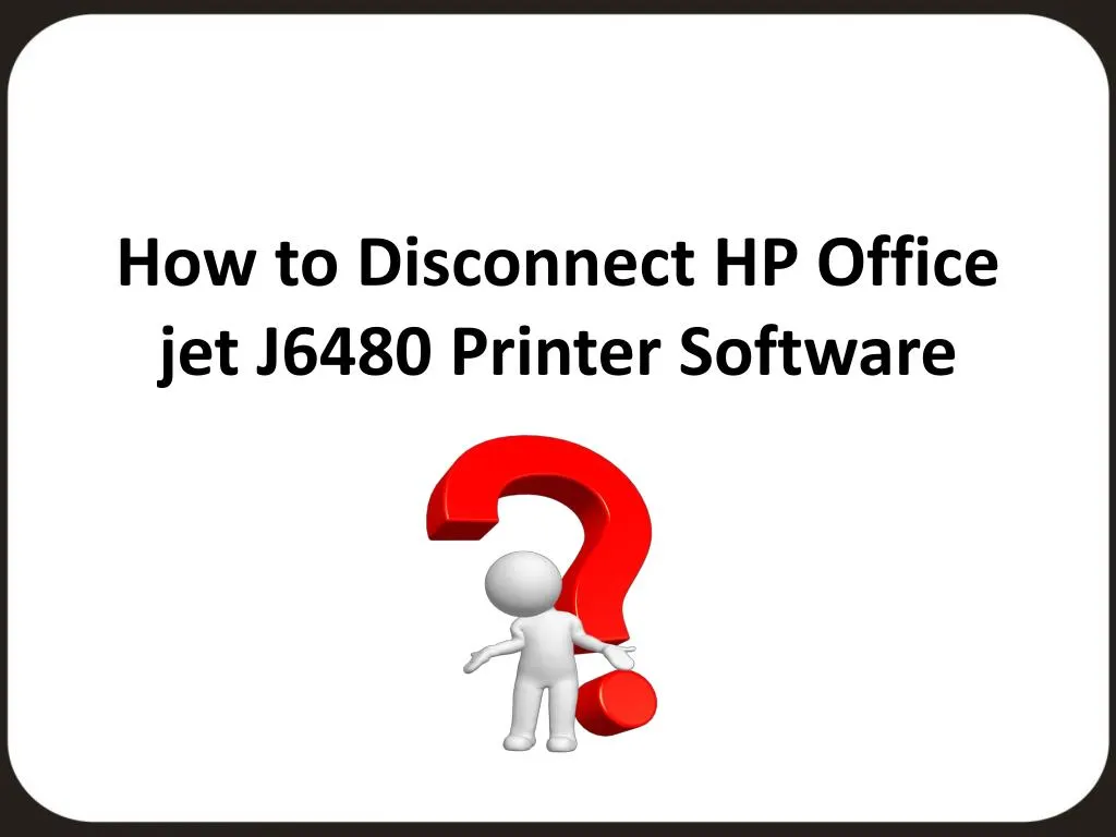 how to disconnect hp office jet j6480 printer software