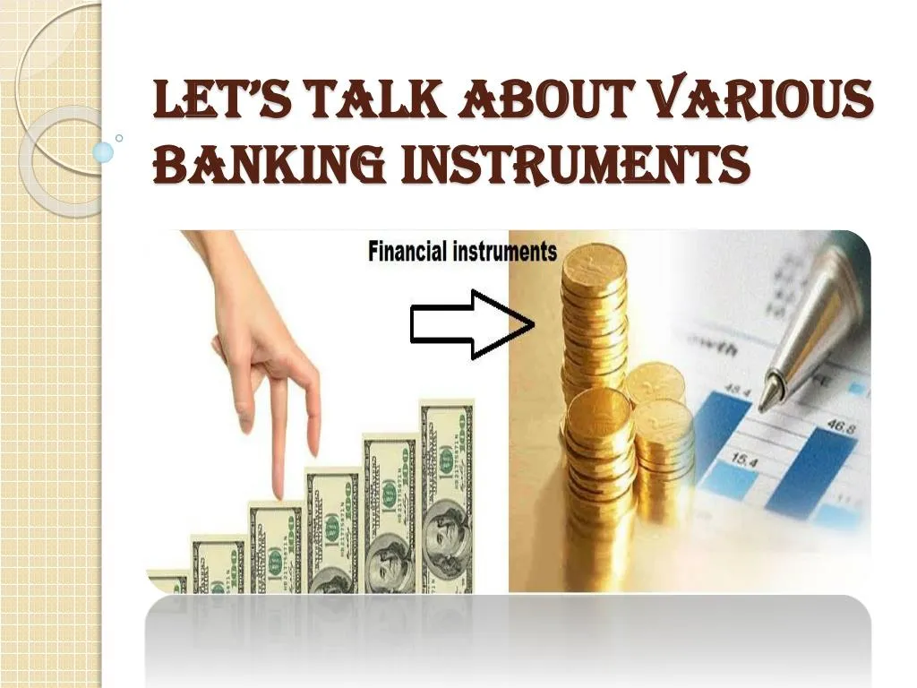 let s talk about various banking instruments