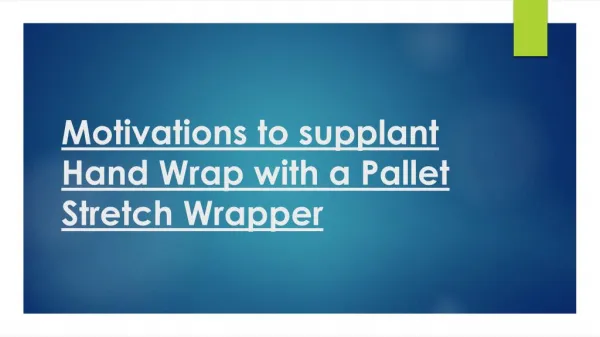 Motivations to supplant Hand Wrap with a Pallet Stretch Wrapper