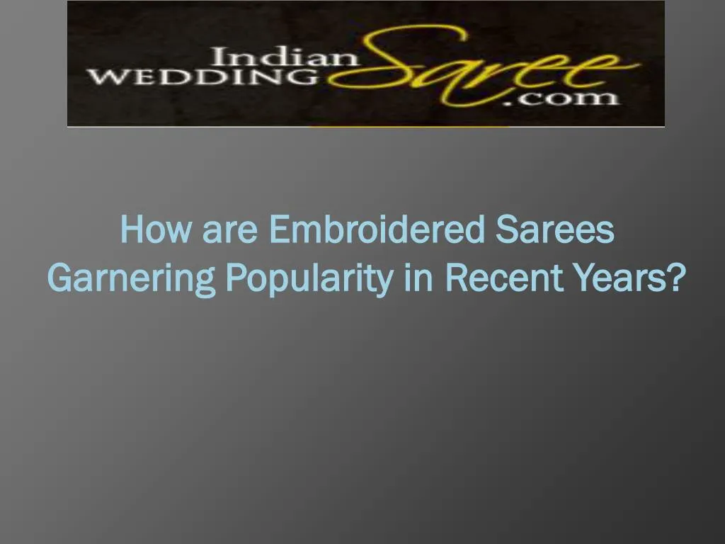 how are embroidered sarees garnering popularity in recent years