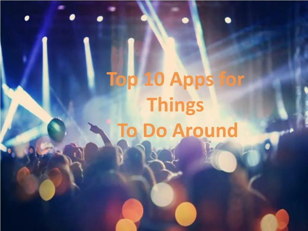 t op 10 apps for things t o d o around
