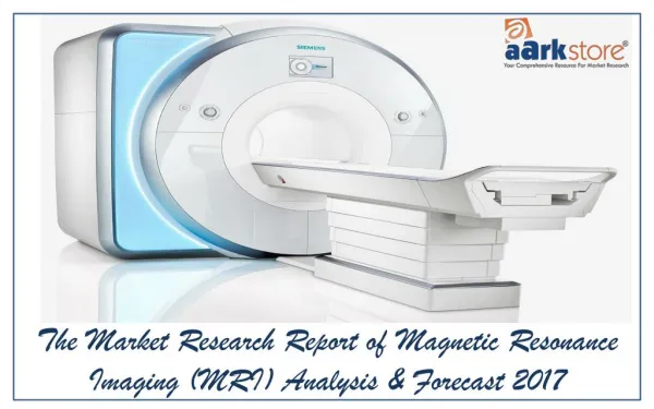 Global Market Analysis and forecast reports of Magnetic Resonance Imaging (MRI) 2017: Aarkstore