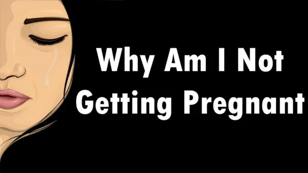 Major Reasons "Why You Are Not Getting Pregnant"
