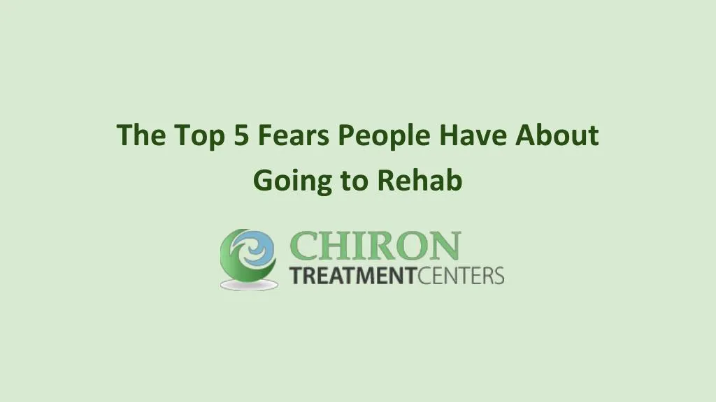 the top 5 fears people have about going to rehab