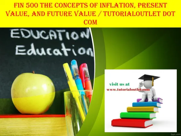 FIN 500 THE CONCEPTS OF INFLATION, PRESENT VALUE, AND FUTURE VALUE / TUTORIALOUTLET DOT COM