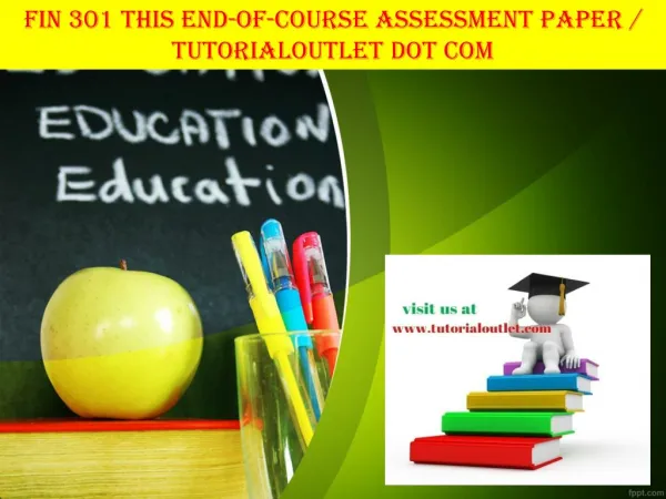 FIN 301 THIS END-OF-COURSE ASSESSMENT PAPER / TUTORIALOUTLET DOT COM