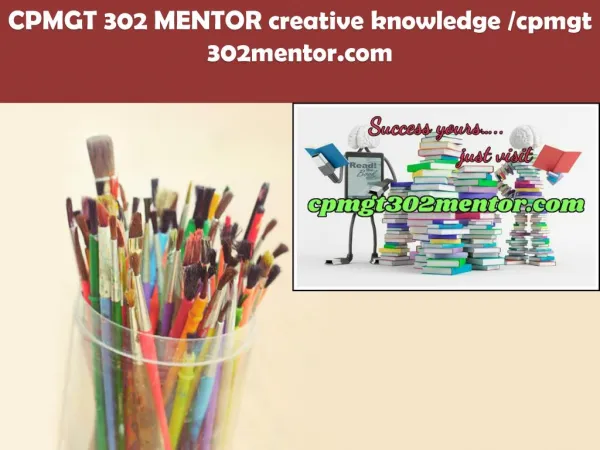 CPMGT 302 MENTOR creative knowledge /cpmgt302mentor.com