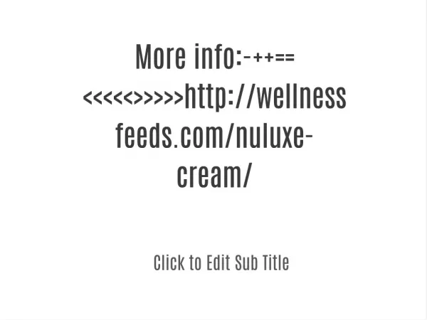 More info:- ==<<<<<>>>>>http://wellnessfeeds.com/nuluxe-cream/