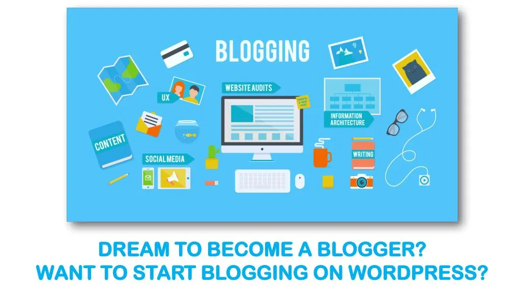 dream to become a blogger want to start blogging
