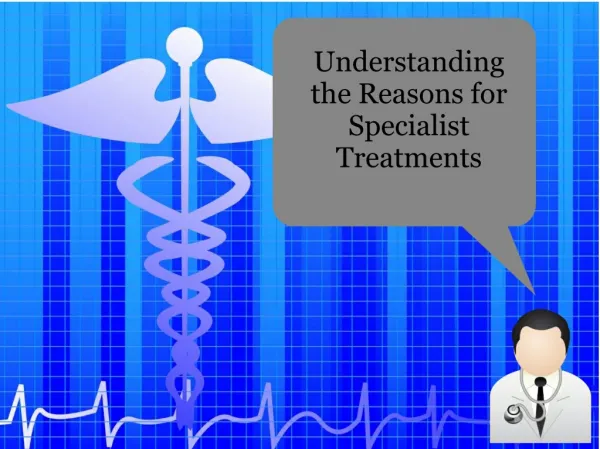 Understanding the Reasons for Specialist Treatments