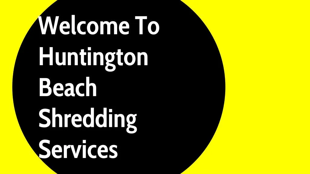 welcome to huntington beach shredding services