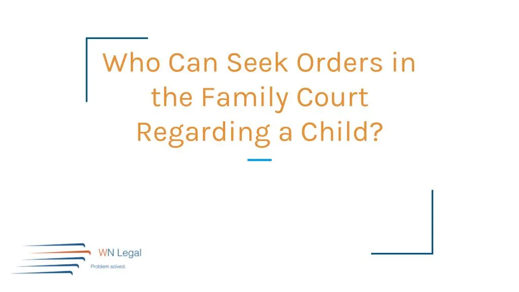 who can seek orders in the family court regarding a child