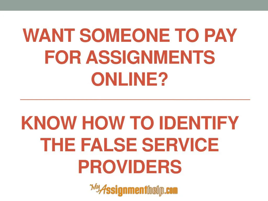 want someone to pay for assignments online know how to identify the false service providers