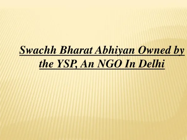 Swachh Bharat Abhiyan Owned by the YSP, An NGO In Delhi