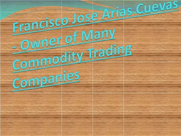 Francisco Jose Arias Cuevas - Owner of Many Commodity Trading Companies