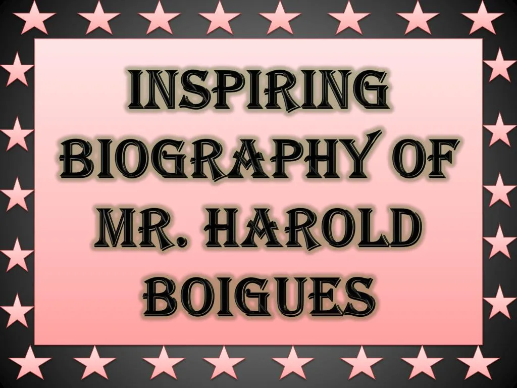 inspiring biography of mr harold boigues