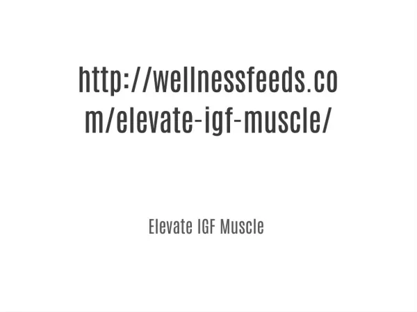 More click:- <<<<<<>>>>>>http://wellnessfeeds.com/elevate-igf-muscle/