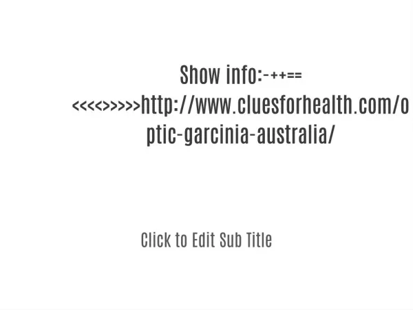 Show info:- ==<<<<>>>>>http://www.cluesforhealth.com/optic-garcinia-australia/