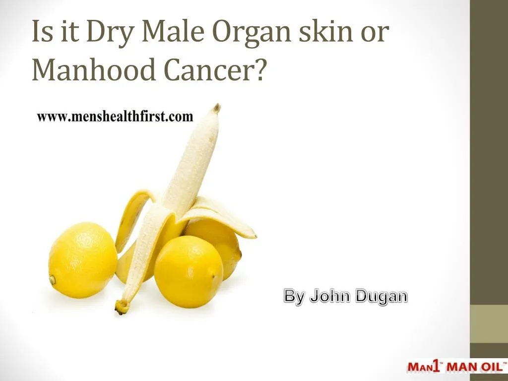 is it dry male organ skin or manhood cancer