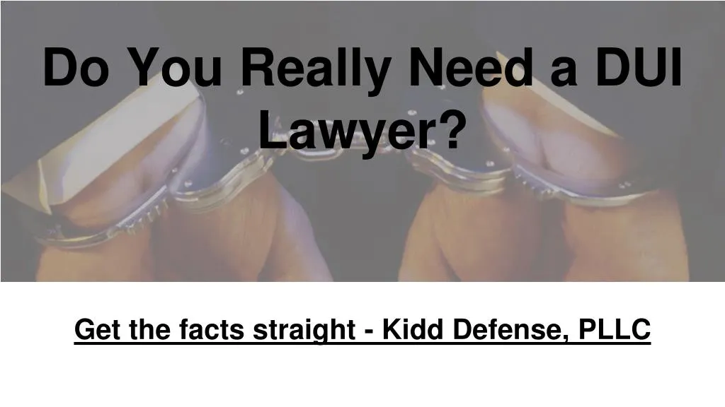 do you really need a dui lawyer