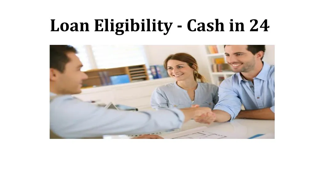 loan eligibility cash in 24