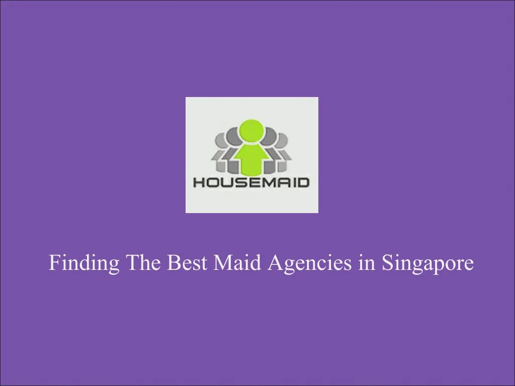 finding the best maid agencies in singapore